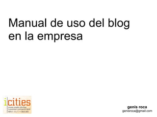 Manual de uso del blog en la empresa genís roca [email_address] 