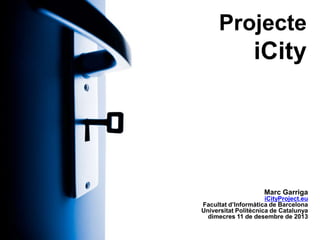 Projecte

iCity

Marc Garriga
iCityProject.eu
Facultat d’Informàtica de Barcelona
Universitat Politècnica de Catalunya
dimecres 11 de desembre de 2013

 