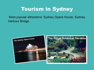 Tourism in Sydney
Most popular attractions: Sydney Opera House, Sydney
Harbour Bridge.
 