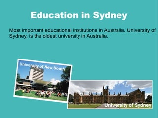 Education in Sydney
Most important educational institutions in Australia. University of
Sydney, is the oldest university in Australia.
 