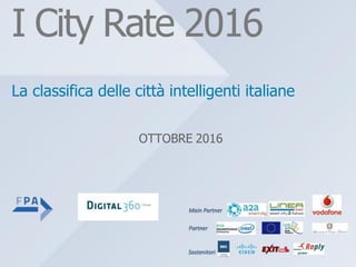 La classifica delle città intelligenti italiane
I City Rate 2016
La classifica delle città intelligenti italiane
OTTOBRE 2016
 