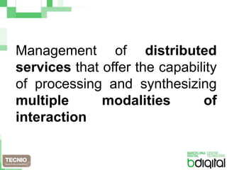 Management of distributed services that offer the capability of processing and synthesizing multiple modalities of interaction
