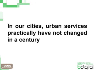 In our cities, urban services practically have not changed in a century