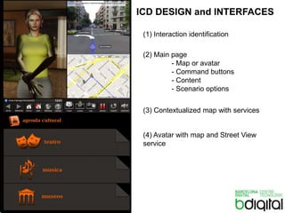 ICD DESIGN and INTERFACES(1) Interactionidentification(2) Main page- Mapor avatar- Commandbuttons- Content	- Scenariooptions(3) Contextualizedmapwithservices(4) Avatar withmap and Street View service