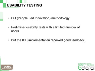 USABILITY TESTINGPLI (PeopleLedInnovation) methodologyPreliminar usabilitytestswith a limitednumber of usersButthe ICD implementationreceivedgoodfeedback!