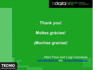 Thankyou!Moltesgràcies!¡Muchas gracias!Marc Pous and Luigi Ceccaronimpous@bdigital.org and lceccaroni@bdigital.orgTitol de la presentacióCognom Nom,  CàrrecNom de la jornada, lloc