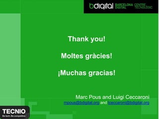 Thankyou!<br />Moltesgràcies!<br />¡Muchas gracias!<br />Marc Pous and Luigi Ceccaroni<br />mpous@bdigital.org and lceccar...