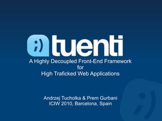 A Highly Decoupled Front-End Framework
                    for
     High Traficked Web Applications



     Andrzej Tucholka & Prem Gurbani
       ICIW 2010, Barcelona, Spain
 