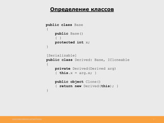 http://www.slideshare.net/IgorShkulipa 2
Определение классов
public class Base
{
public Base()
{ }
protected int x;
}
[Serializable]
public class Derived: Base, ICloneable
{
private Derived(Derived arg)
{ this.x = arg.x; }
public object Clone()
{ return new Derived(this); }
}
 