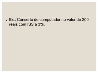  Ex.: Conserto de computador no valor de 200
reais com ISS a 3%.
 