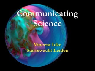 Communicating
   Science

     Vincent Icke
  Sterrewacht Leiden
 