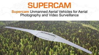 Supercam Unmanned Aerial Vehicles for Aerial
Photography and Video Surveillance
 