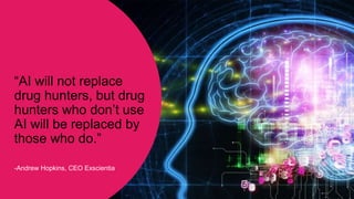 10 June 2021 3
“AI will not replace
drug hunters, but drug
hunters who don’t use
AI will be replaced by
those who do.”
-An...