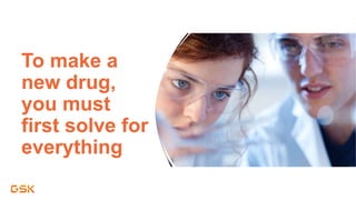 To make a
new drug,
you must
first solve for
everything
6
 