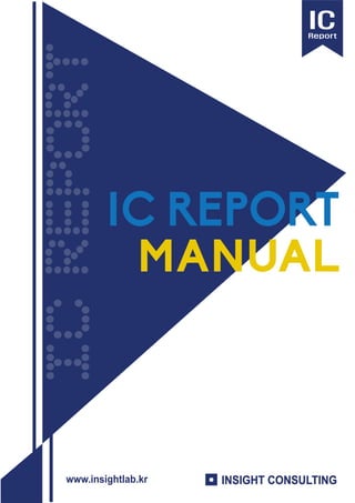 IC REPORT
MANUAL
ICReport
INSIGHT CONSULTINGwww.insightlab.kr
 