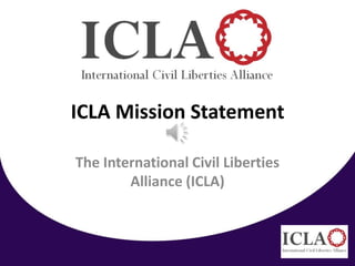 ICLA Mission Statement

The International Civil Liberties
        Alliance (ICLA)
 