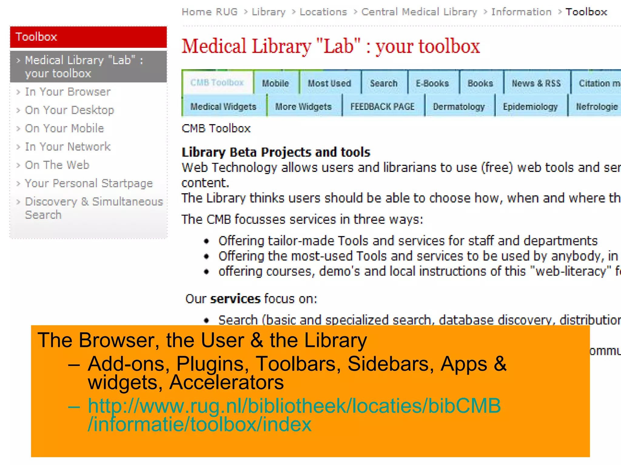 The Browser, the User & the Library Add-ons, Plugins, Toolbars, Sidebars, Apps & widgets, Accelerators http:// www.rug.nl /bibliotheek/locaties/ bibCMB /informatie/toolbox/index   