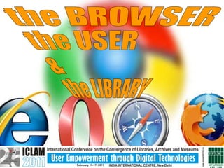 the BROWSER the USER &  the LIBRARY 