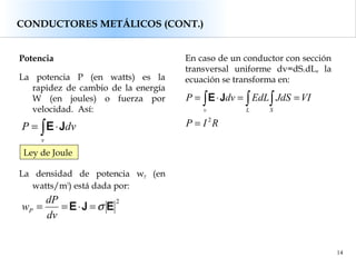 CONDUCTORES METÁLICOS (CONT.)
Potencia
La potencia P (en watts) es la
rapidez de cambio de la energía
W (en joules) o fuer...