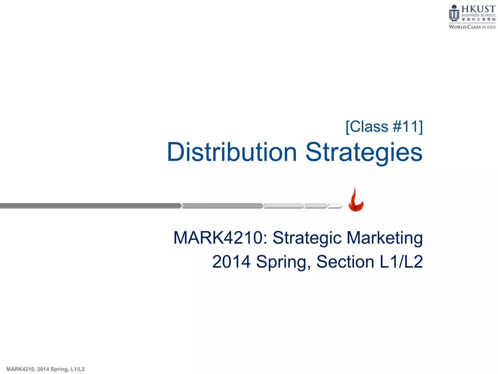 MARK4210, 2014 Spring, L1/L2
MARK4210: Strategic Marketing
2014 Spring, Section L1/L2
[Class #11]
Distribution Strategies
 