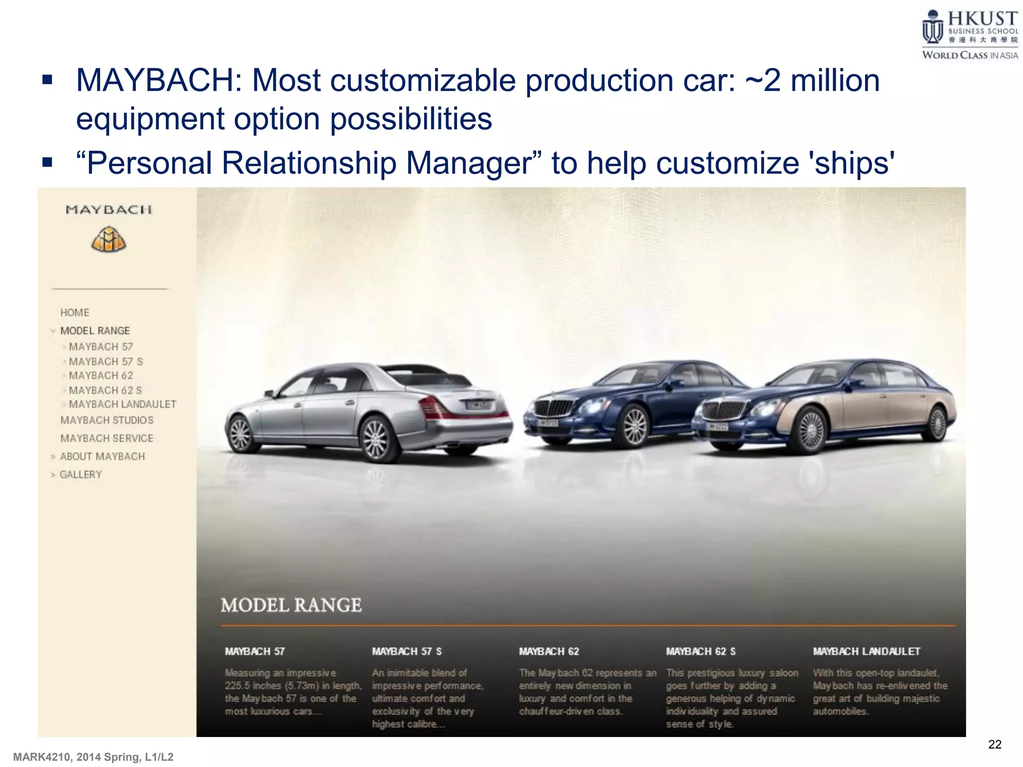 22
MARK4210, 2014 Spring, L1/L2
 MAYBACH: Most customizable production car: ~2 million
equipment option possibilities
 “Personal Relationship Manager” to help customize 'ships'
 