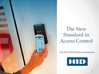 The New
Standard in
Access Control
iCLASS SE® Platform Solutions
 
