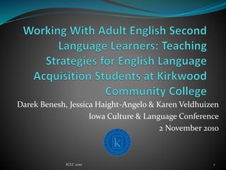 Darek Benesh, Jessica Haight-Angelo & Karen Veldhuizen
Iowa Culture & Language Conference
2 November 2010
1ICLC 2010
 
