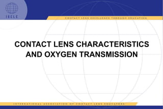 CONTACT LENS CHARACTERISTICS
AND OXYGEN TRANSMISSION
 
