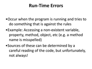 Run-Time Errors
•Occur when the program is running and tries to
do something that is against the rules
•Example: Accessing...