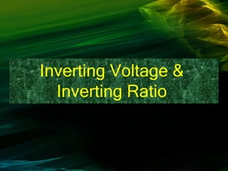 Inverting Voltage &
Inverting Ratio
 
