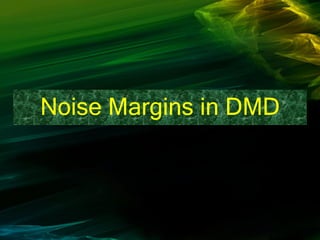 Noise Margins in DMD
 