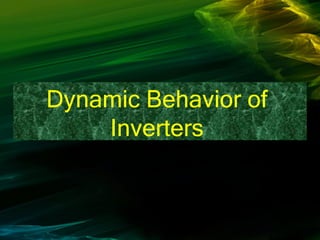 Dynamic Behavior of
Inverters
 