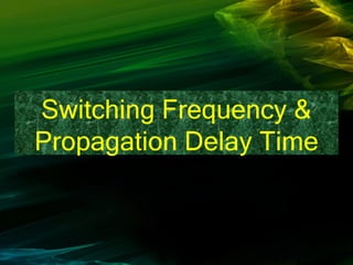 Switching Frequency &
Propagation Delay Time
 