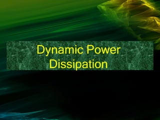 Dynamic Power
Dissipation
 