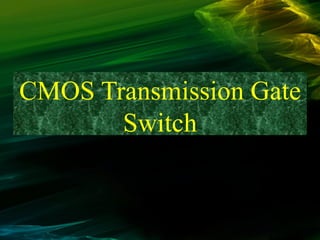 CMOS Transmission Gate
Switch
 