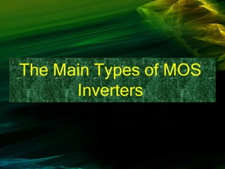 The Main Types of MOS
Inverters
 