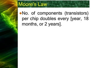 Moore’s Law
No. of components (transistors)
per chip doubles every [year, 18
months, or 2 years].
 