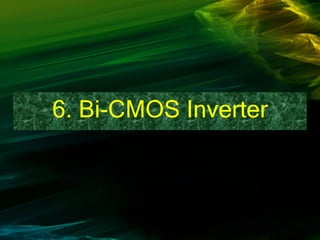 6. Bi-CMOS Inverter
 