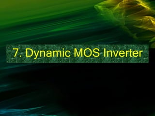 7. Dynamic MOS Inverter
 