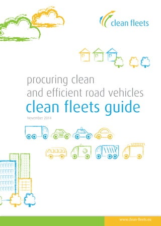 clean fleets guideNovember 2014
www.clean-fleets.eu
procuring clean
and efficient road vehicles
 