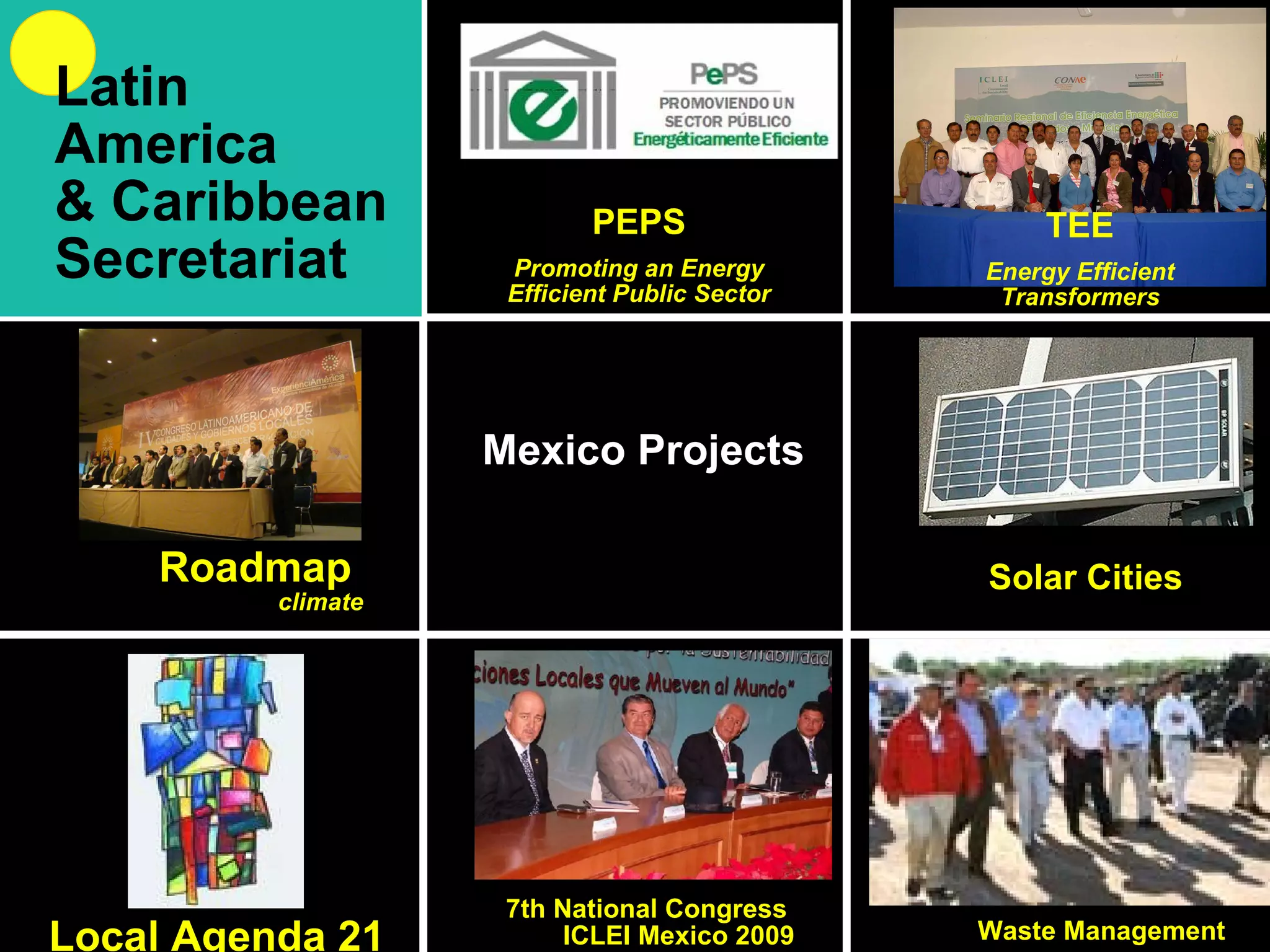 Mexico Projects PEPS Promoting an Energy Efficient Public Sector Roadmap  climate TEE Energy Efficient Transformers Solar Cities Local Agenda 21 7th National Congress  ICLEI Mexico 2009 Waste Management Latin  America & Caribbean Secretariat 