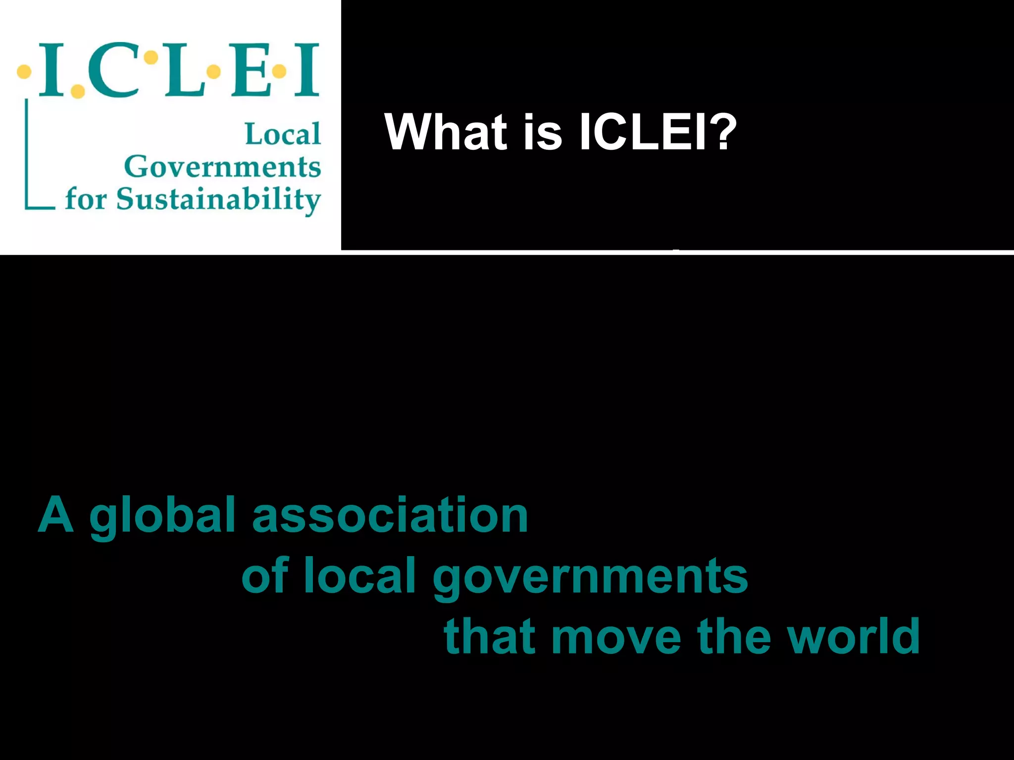 What is ICLEI? A global association  of local governments  that move the world 