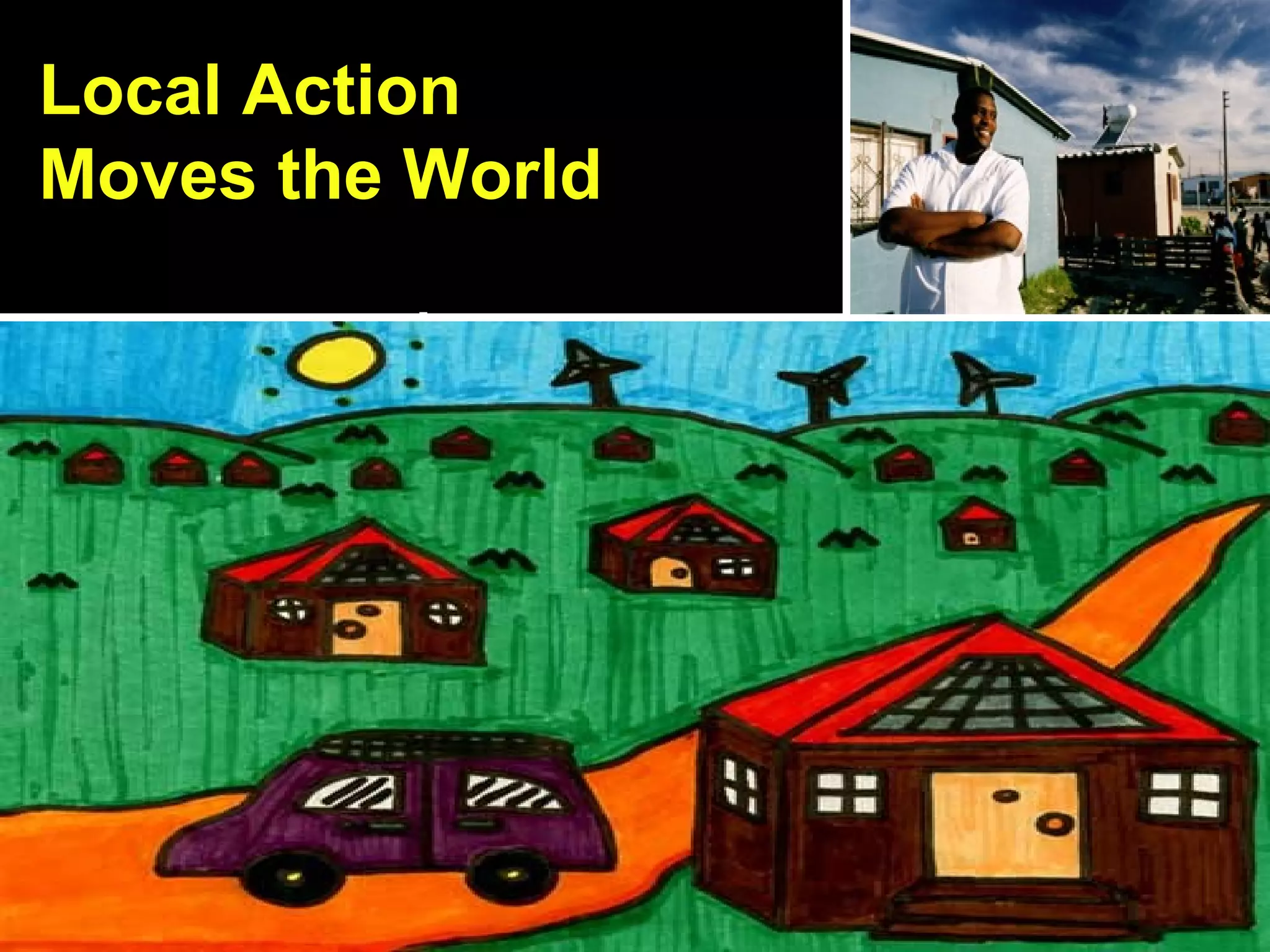 Local Action  Moves the World 