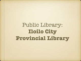 Public Library:
Iloilo City
Provincial Library