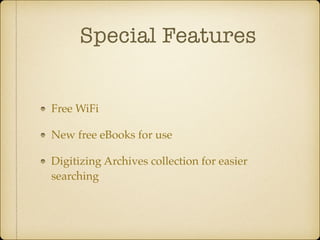 Special Features
Free WiFi
New free eBooks for use
Digitizing Archives collection for easier
searching