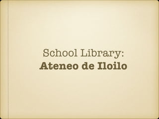 School Library:
Ateneo de Iloilo