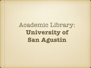 Academic Library:
University of
San Agustin