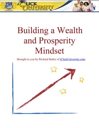 Building a Wealth
 and Prosperity
     Mindset
Brought to you by Richard Butler of iClickUniversity.com
 