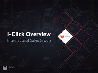 i-Click Overview 
International Sales Group 
 