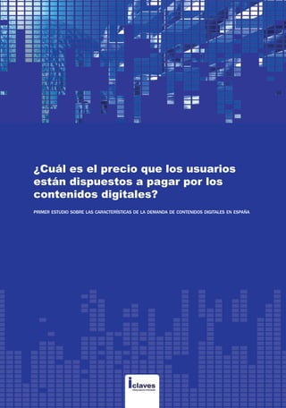 ¿Cuál es el precio que los usuarios
están dispuestos a pagar por los
contenidos digitales?
primer estudio sobre las características de la demanda de contenidos digitales en españa
 